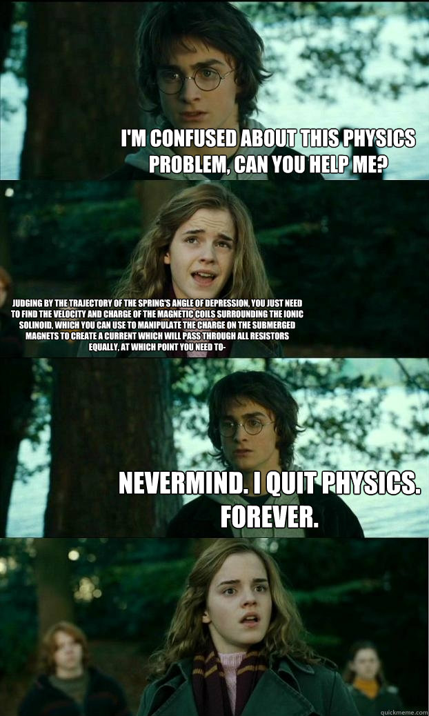 I'm confused about this Physics problem, can you help me?
 Judging by the trajectory of the spring's angle of depression, you just need to find the velocity and charge of the magnetic coils surrounding the ionic solinoid, which you can use to manipulate t  Horny Harry