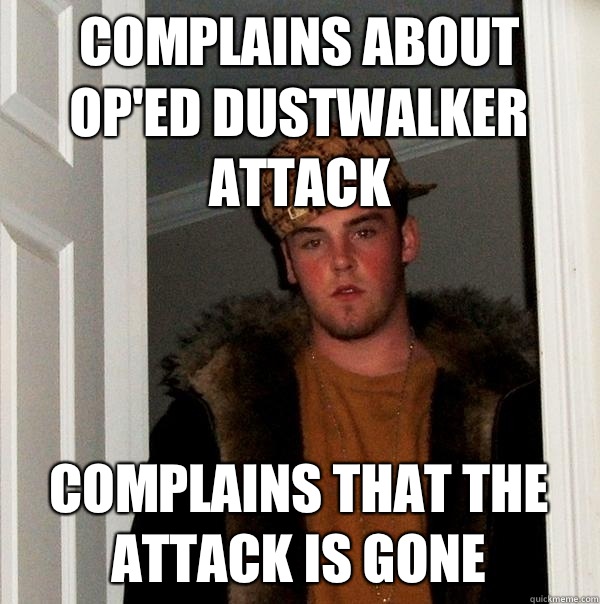 Complains about OP'ed dustwalker attack Complains that the attack is gone  Scumbag Steve