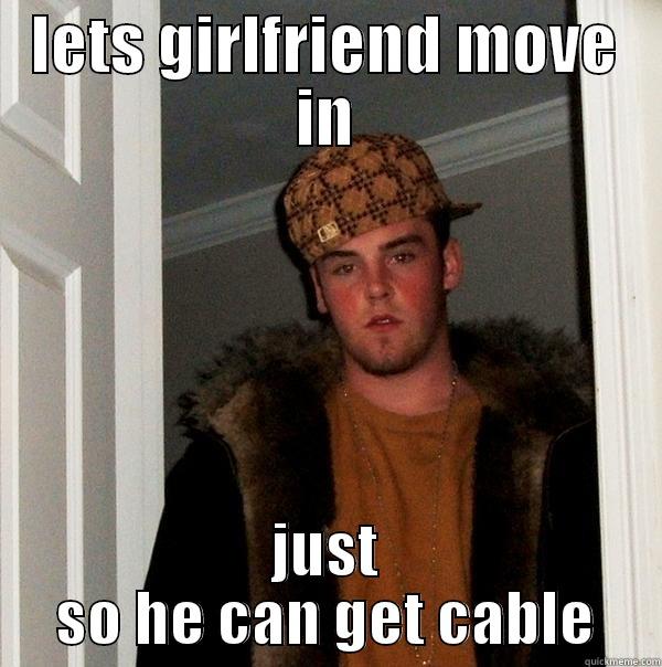 LETS GIRLFRIEND MOVE IN JUST SO HE CAN GET CABLE Scumbag Steve