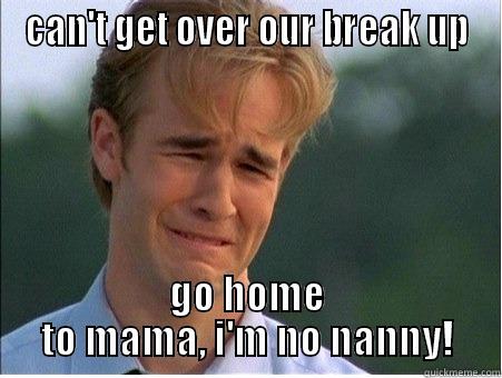 CAN'T GET OVER OUR BREAK UP GO HOME TO MAMA, I'M NO NANNY! 1990s Problems