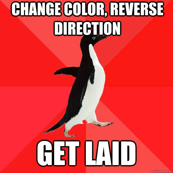 Change color, reverse direction  Get laid  Socially Awesome Penguin