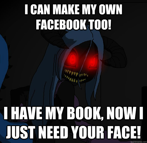 I can make my own facebook too! I have my book, now i just need your face! - I can make my own facebook too! I have my book, now i just need your face!  Spooky Boogie