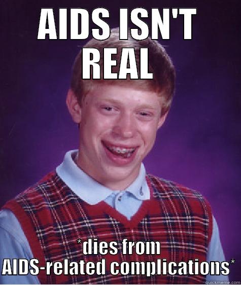 AIDS ISN'T REAL *DIES FROM AIDS-RELATED COMPLICATIONS* Bad Luck Brian