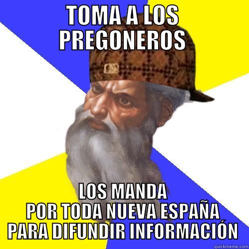 TOMA A LOS PREGONEROS LOS MANDA POR TODA NUEVA ESPAÑA PARA DIFUNDIR INFORMACIÓN Scumbag Advice God