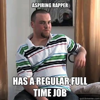 Aspiring Rapper Has a regular full time job - Aspiring Rapper Has a regular full time job  Okay Guy Steve