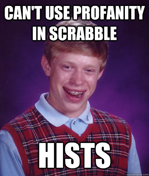 Can't use profanity in Scrabble HISTS - Can't use profanity in Scrabble HISTS  Bad Luck Brian