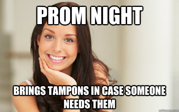 Prom night brings tampons in case someone needs them  Good Girl Gina