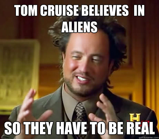 Tom Cruise believes  in aliens so they have to be real  Ancient Aliens