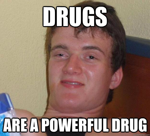 drugs are a powerful drug - drugs are a powerful drug  10 Guy