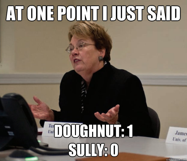 At one point i just said Doughnut: 1
Sully: 0 - At one point i just said Doughnut: 1
Sully: 0  Silly Sully