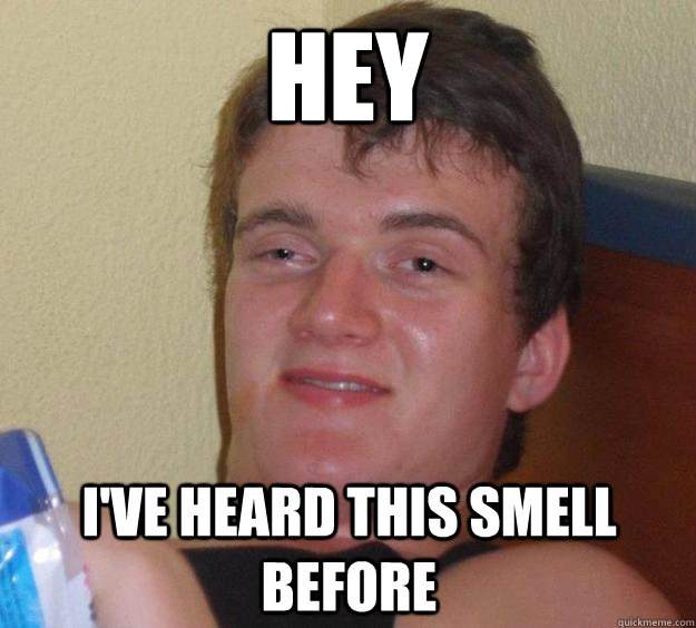 hey I've heard this smell before - hey I've heard this smell before  10 Guy