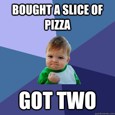 Bought A slice of pizza got two   Success Kid