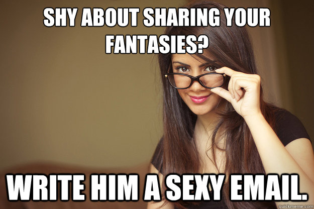 Shy about sharing your fantasies? Write him a sexy email.  Actual Sexual Advice Girl