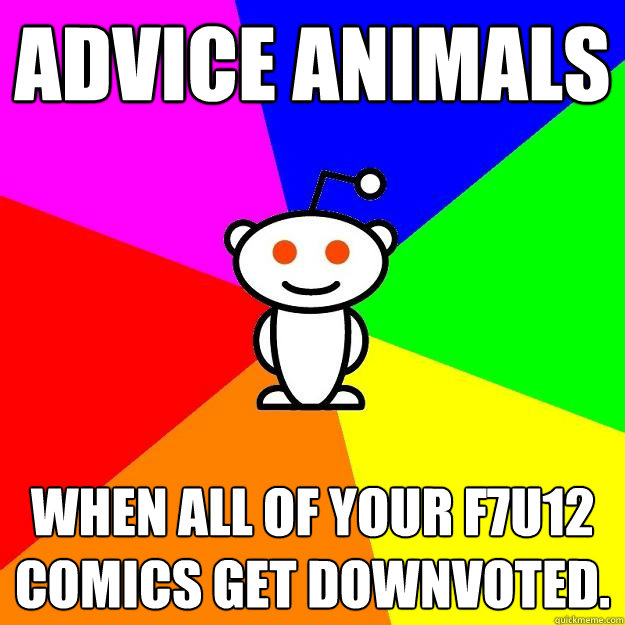 Advice animals When all of your F7U12 comics get downvoted.  Reddit Alien