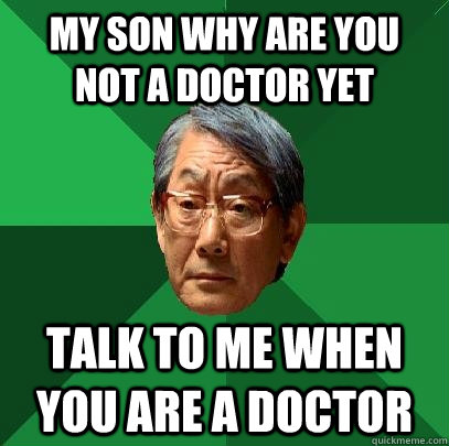 my son why are You not a doctor yet  talk to me when you are a doctor  High Expectations Asian Father