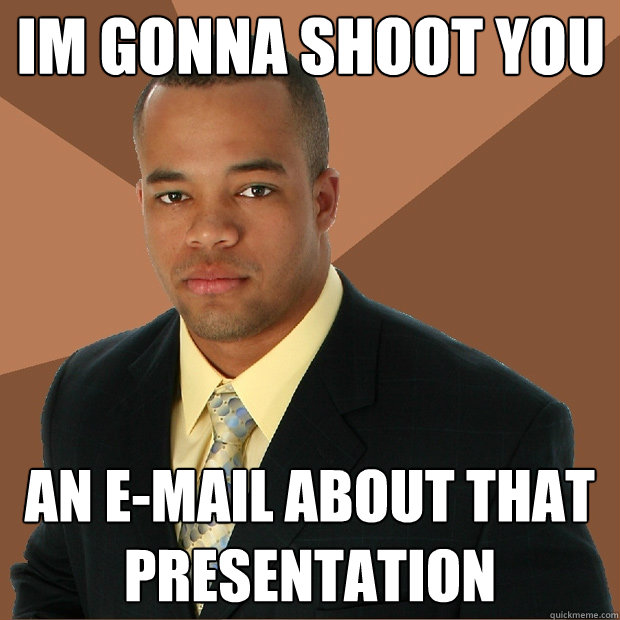 im gonna shoot you an e-mail about that presentation - im gonna shoot you an e-mail about that presentation  Successful Black Man