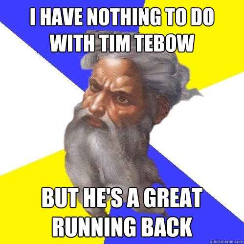 I have nothing to do with Tim Tebow but he's a great running back    Advice God