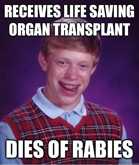 Receives life saving organ transplant Dies of rabies   Bad Luck Brian