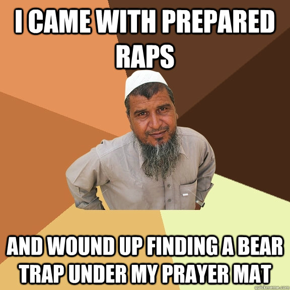 I came with prepared raps and wound up finding a bear trap under my prayer mat - I came with prepared raps and wound up finding a bear trap under my prayer mat  Ordinary Muslim Man