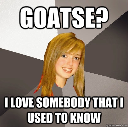 Goatse? I love Somebody that I used to know - Goatse? I love Somebody that I used to know  Musically Oblivious 8th Grader