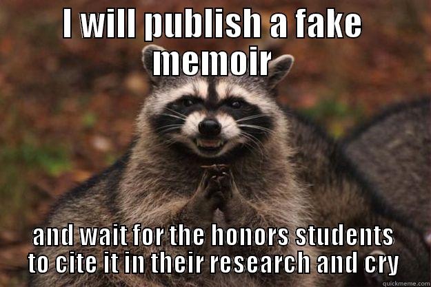 I WILL PUBLISH A FAKE MEMOIR AND WAIT FOR THE HONORS STUDENTS TO CITE IT IN THEIR RESEARCH AND CRY Evil Plotting Raccoon