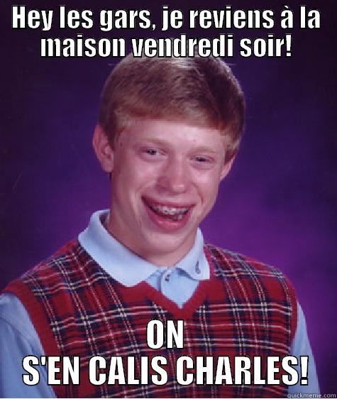 HEY LES GARS, JE REVIENS À LA MAISON VENDREDI SOIR! ON S'EN CALIS CHARLES! Bad Luck Brian