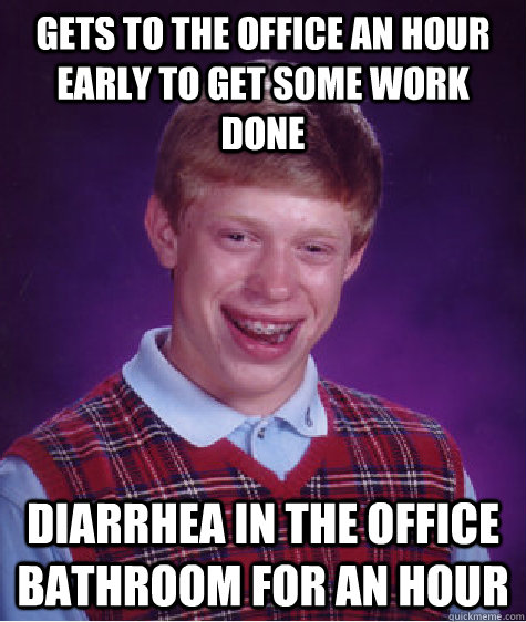 Gets to the office an hour early to get some work done diarrhea in the office bathroom for an hour   Bad Luck Brian