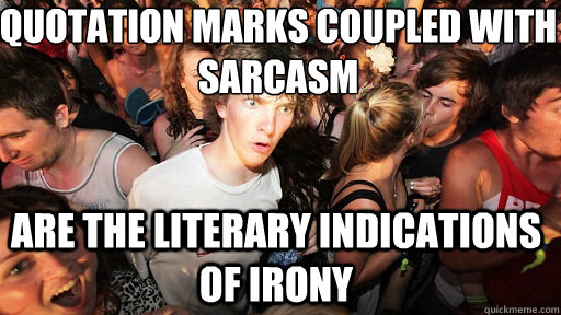 quotation marks coupled with sarcasm are the literary indications of irony  Sudden Clarity Clarence