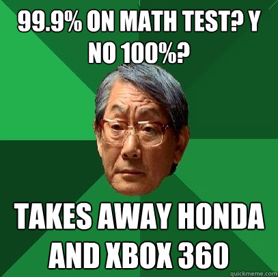 99.9% ON MATH TEST? Y NO 100%? TAKES AWAY HONDA AND XBOX 360  High Expectations Asian Father