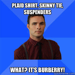 Plaid shirt, skinny tie, suspenders What? It's Burberry!  Socially Awkward Darcy