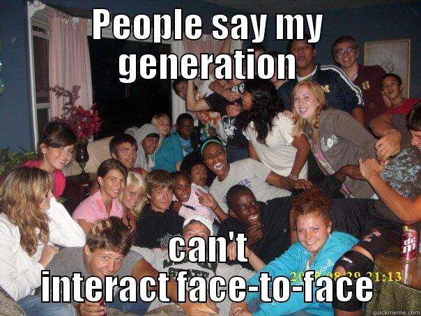 My Generation - PEOPLE SAY MY GENERATION CAN'T INTERACT FACE-TO-FACE Misc