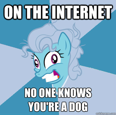 On the internet No one knows
you're a dog  