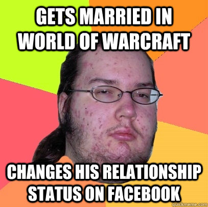 Gets married in World of warcraft changes his relationship status on facebook  Butthurt Dweller