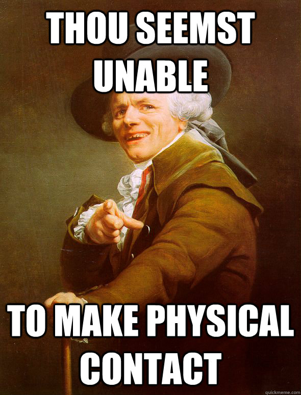 thou seemst unable to make physical contact  Joseph Ducreux