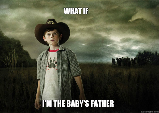 What if  i'm the baby's father  Carl Grimes Walking Dead