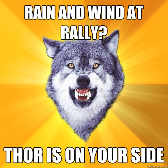 rain and wind at rally? thor is on your side  Courage Wolf