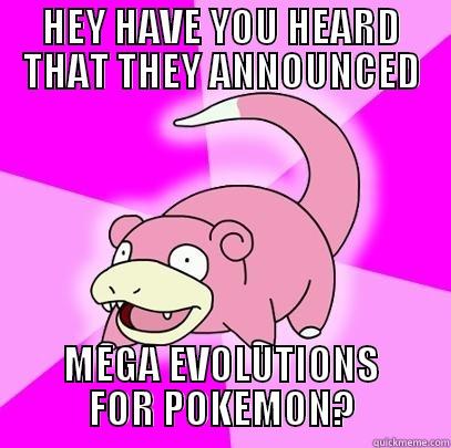 HEY HAVE YOU HEARD THAT THEY ANNOUNCED MEGA EVOLUTIONS FOR POKEMON? Slowpoke