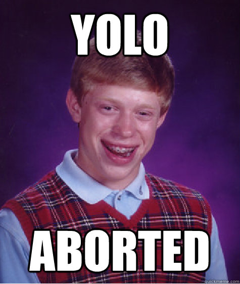 YOLO aborted - YOLO aborted  Bad Luck Brian