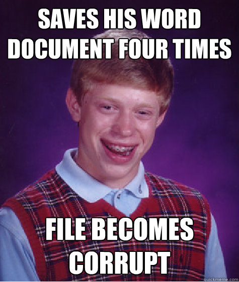 saves his word document four times file becomes corrupt - saves his word document four times file becomes corrupt  Bad Luck Brian