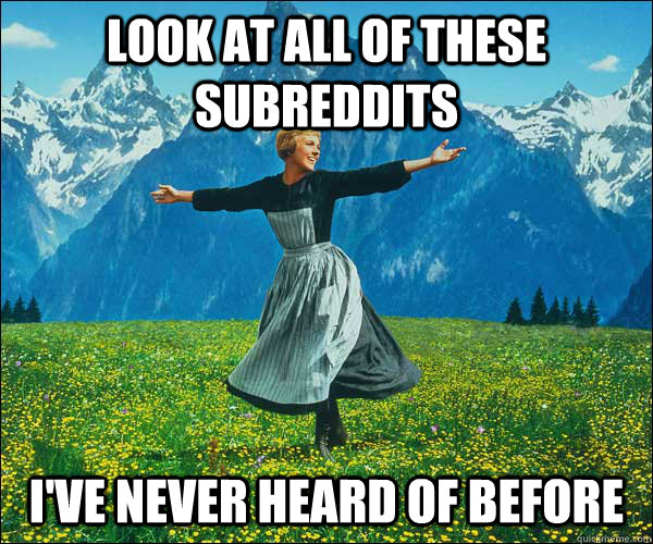 Look at all of these subreddits I've never heard of before - Look at all of these subreddits I've never heard of before  Sound of Music