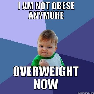 I AM NOT OBESE ANYMORE OVERWEIGHT NOW Success Kid