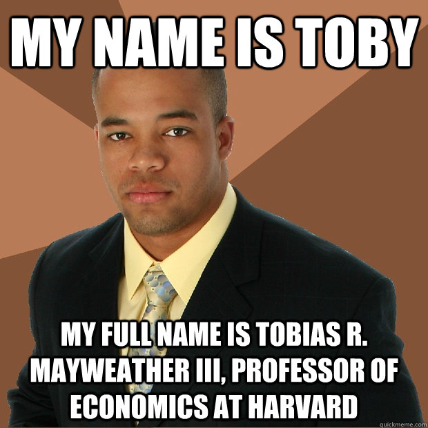 My name is toby My Full name is Tobias R. Mayweather III, professor of economics at harvard - My name is toby My Full name is Tobias R. Mayweather III, professor of economics at harvard  Successful Black Man