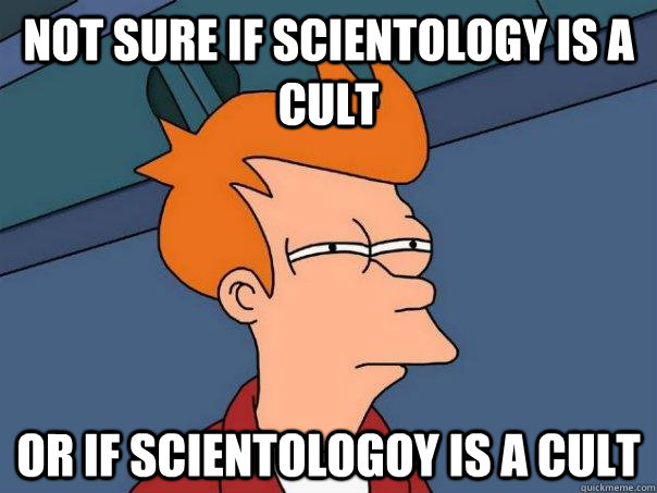 Not sure if Scientology is a cult Or if scientologoy is a cult  Futurama Fry