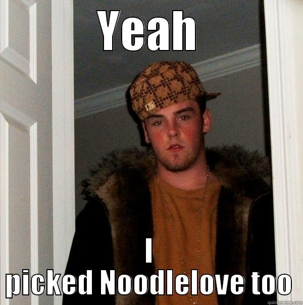 noodle love - YEAH I PICKED NOODLELOVE TOO Scumbag Steve