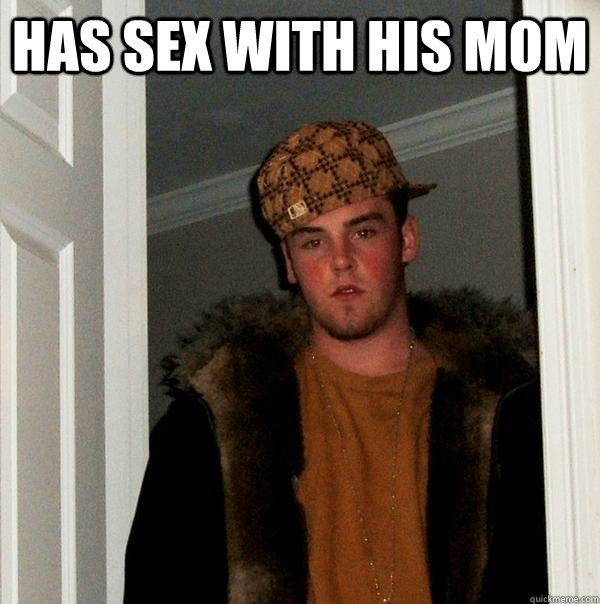 Has sex with his mom   Scumbag Steve