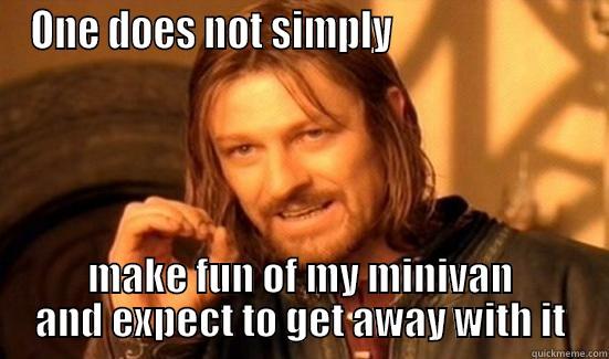 ONE DOES NOT SIMPLY                        MAKE FUN OF MY MINIVAN AND EXPECT TO GET AWAY WITH IT Boromir