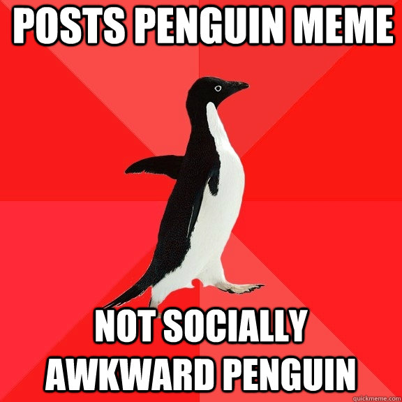 Posts Penguin meme Not socially Awkward Penguin  Socially Awesome Penguin