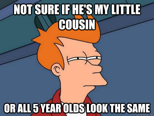 Not sure if he's my little cousin or all 5 year olds look the same  Futurama Fry