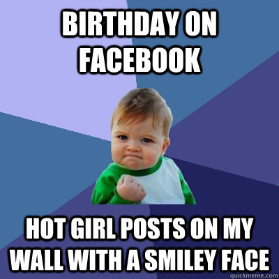 birthday on facebook hot girl posts on my wall with a smiley face  Success Kid