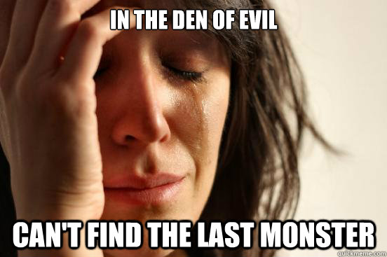 In The Den of Evil Can't find the last monster  First World Problems